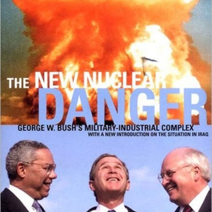 NEW NUCLEAR DANGER THE George W Bushs MilitaryIndustrial Complex Revised and Updated