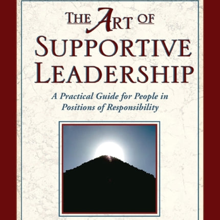 The Art of Supportive Leadership: A Practical Guide for People in Positions of Responsibility