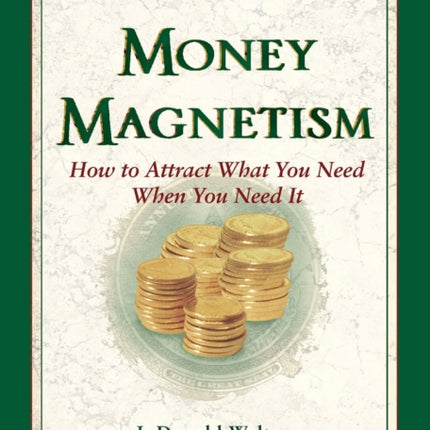 Money Magnetism How to Attract What You Need When You Need it