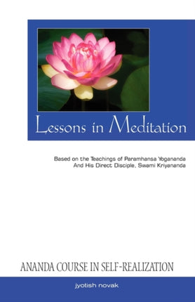Lessons in Meditation: Based on the Teachings of Paramhansa Yogananda, and His Disciple Swami Kriyananda