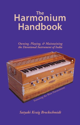 Harmonium Handbook Owning Playing and Maintaining the Devotional Instrument of India