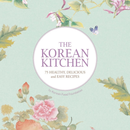 The Korean Kitchen 75 Healthy Delicious and Easy Recipes