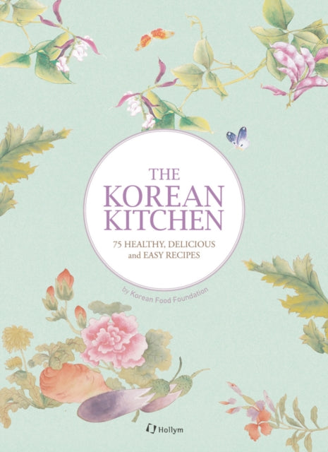 The Korean Kitchen 75 Healthy Delicious and Easy Recipes