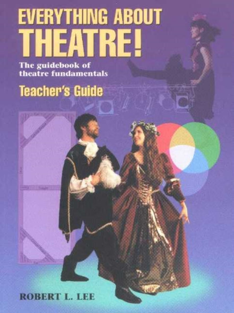 Everything About Theatre! -- Teacher's Guide: The Guidebook of Theatre Fundamentals