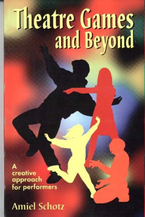 Theatre Games & Beyond: A Creative Approach for Performers