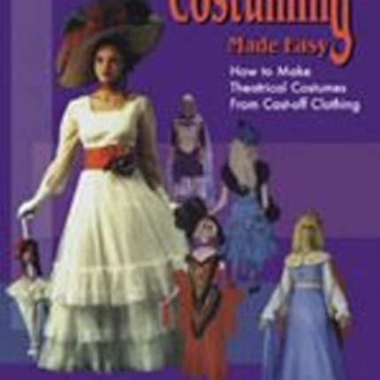 Costuming Made Easy: How to make Theatrical Costumes from Cast-off Clothing