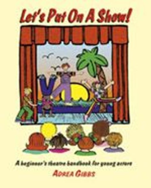 Let's Put on a Show!: A Beginner's Theatre Handbook for Young Actors