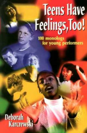 Teens Have Feelings, Too!: 100 Monologs for Young Performers