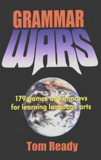 Grammar Wars: 179 games & Improvs for Learning Language Arts