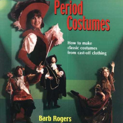 Instant Period Costumes: How To Make Classic Costumes From Cast-Off Clothing