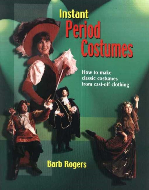 Instant Period Costumes: How To Make Classic Costumes From Cast-Off Clothing