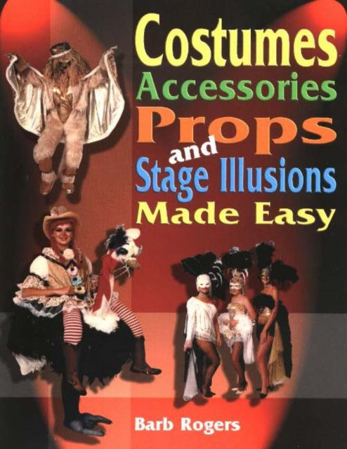 Costumes, Accessories, Props & Stage Illusions Made Easy