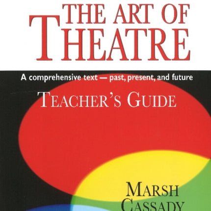 Introduction to the Art of Theatre -- Teacher's Guide: A Comprehensive Text -- Past, Present & Future