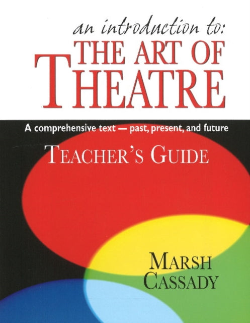 Introduction to the Art of Theatre -- Teacher's Guide: A Comprehensive Text -- Past, Present & Future