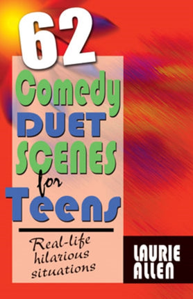 Sixty-Two Comedy Duet Scenes for Teens: Real-Life Hilarious Situations