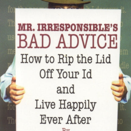 Mr. Irresponsible's Bad Advice: How to Rip the Lid Off Your Id and Live Happily Ever After