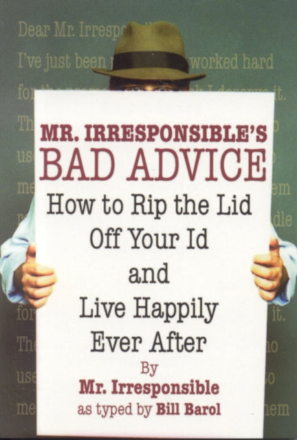 Mr. Irresponsible's Bad Advice: How to Rip the Lid Off Your Id and Live Happily Ever After