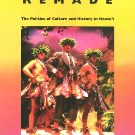 Paradise Remade: The Politics of Culture and History in Hawai'i