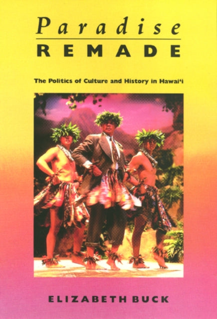 Paradise Remade: The Politics of Culture and History in Hawai'i