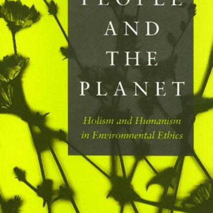 People And The Planet: Holism and Humanism in Environmental Ethics