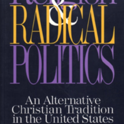 Religion and Radical Politics: An Alternative Christian Tradition in the United States