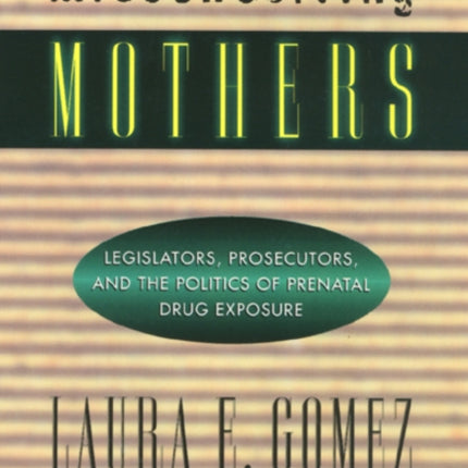 Misconceiving Mothers: Legislators, Prosecutors, and the Politics of Prenatal Drug Exposure