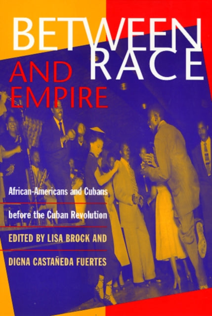 Between Race and Empire: African-Americans and Cubans before the Cuban Revolution