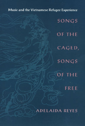 Songs of the Caged, Songs of the Free: Music and the Vietnamese Refugee Experience