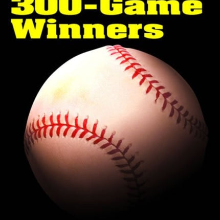 Winningest Pitchers: Baseball's 300-game Winners