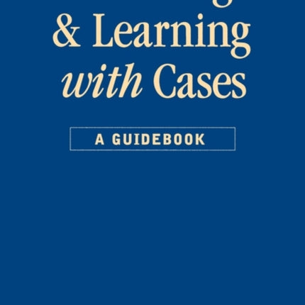 Teaching and Learning with Cases: A Guidebook