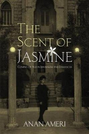 The Scent of Jasmine: Coming of Age in Jerusalem and Damascus