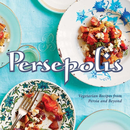 Persepolis: Vegetarian Recipes from Persia and Beyond