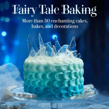 Fairy Tale Baking: More Than 50 Enchanting Cakes, Bakes, and Decorations