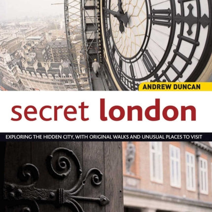 Secret London: Exploring the Hidden City, with Original Walks and Unusual Places to Visit