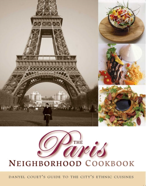 The Paris Neighborhood Cookbook: Danyel Couet's Guide to the City's Ethnic Cuisines