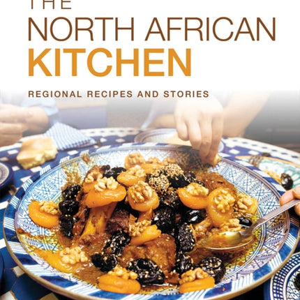 The North African Kitchen: Regional Recipes and Stories