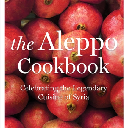 Aleppo Cookbook Celebrating the Legendary Cuisine of Syria