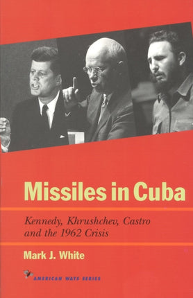 Missiles in Cuba: Kennedy, Khrushchev, Castro and