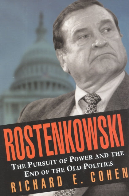 Rostenkowski: The Pursuit of Power and the End of the Old Politics