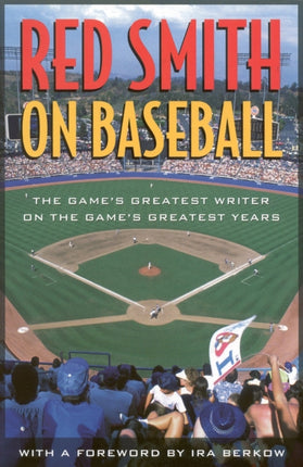 Red Smith on Baseball: The Game's Greatest Writer