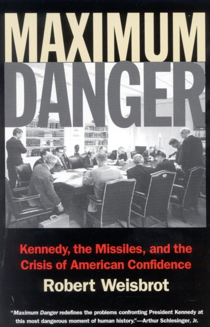 Maximum Danger: Kennedy, the Missiles, and the Crisis of American Confidence