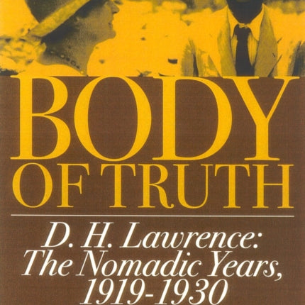 Body of Truth: D.H. Lawrence :The Nomadic Years, 1919-1930