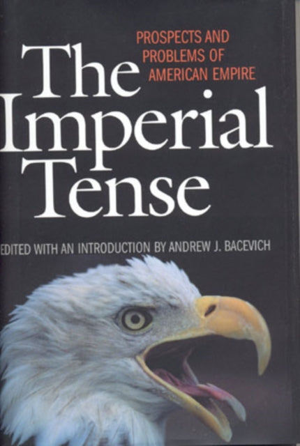 The Imperial Tense: Prospects and Problems of American Empire