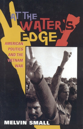 At the Water's Edge: American Politics and the Vietnam War