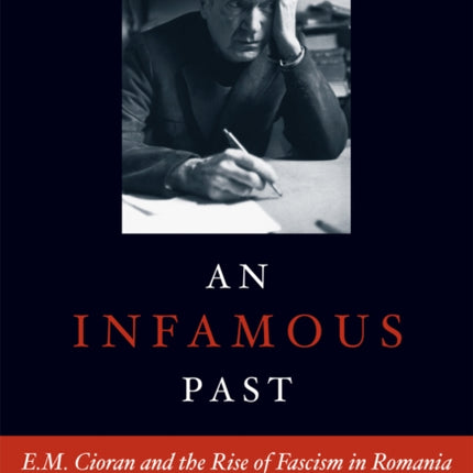 An Infamous Past: E.M. Cioran and the Rise of Fascism in Romania