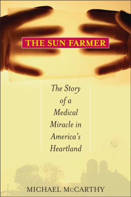 The Sun Farmer: The Story of a Shocking Accident, A Medical Miracle and a Family's Life and Death Decision