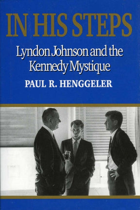 In His Steps: Lyndon Johnson and the Kennedy