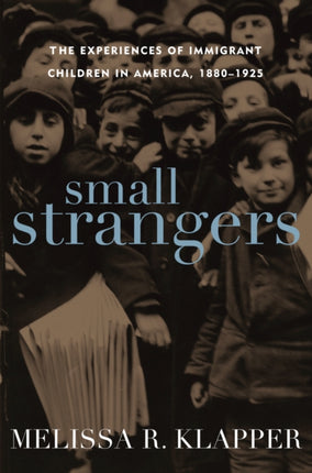 Small Strangers: The Experiences of Immigrant Children in America, 1880–1925