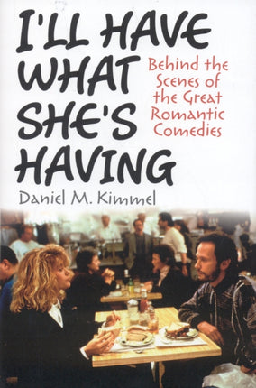 I'll Have What She's Having: Behind the Scenes of the Great Romantic Comedies