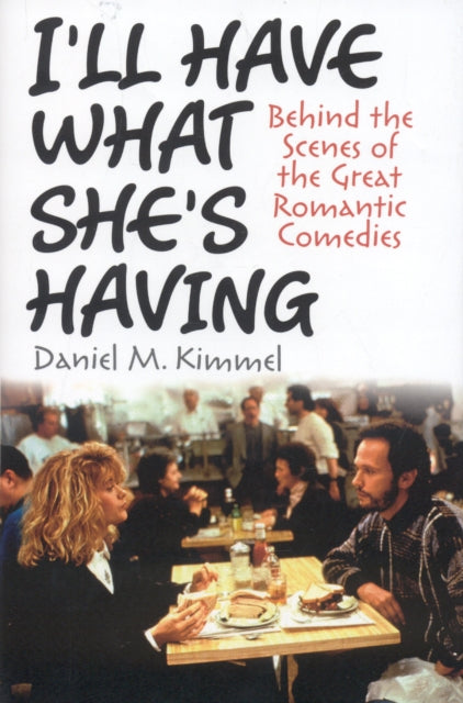 I'll Have What She's Having: Behind the Scenes of the Great Romantic Comedies